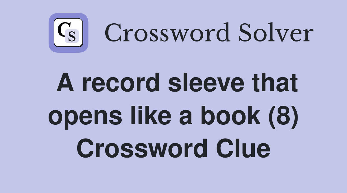 A record sleeve that opens like a book (8) Crossword Clue Answers